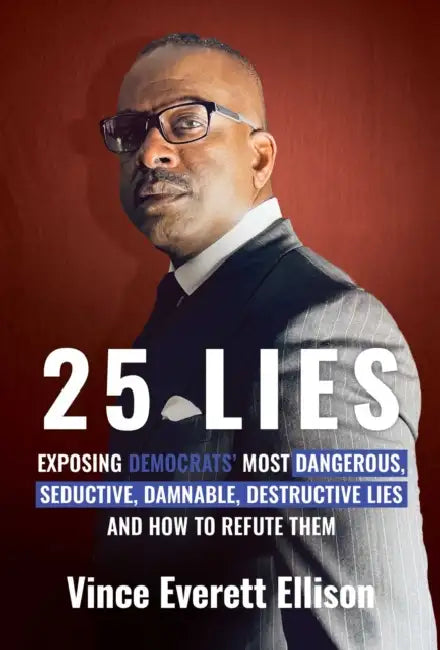 25 Lies: Exposing Democrats' Most Dangerous, Seductive, Damnable, Destructive Lies and How to Refute Them by Vince Everett Ellison