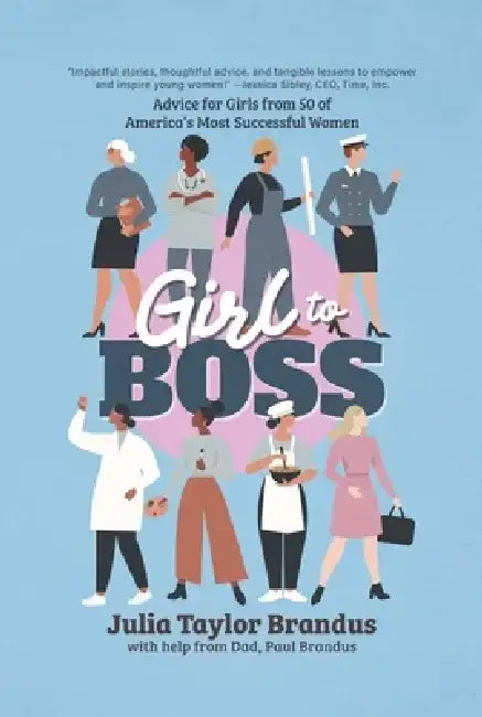 Girl to Boss!: Advice for Girls from 50 of America's Most Successful Women by Julia Taylor Brandus