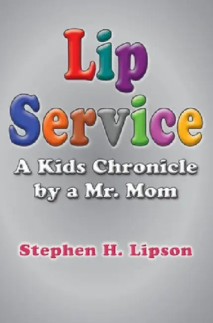 Lip Service: A Kids Chronicle by a Mr. Mom by Stephen H. Lipson