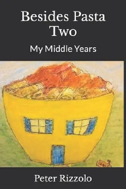 Besides Pasta Two: My Middle Years by Peter Rizzolo