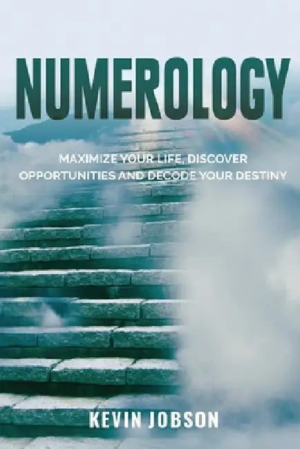 Numerology: Maximize Your Life, Discover Opportunities and Decode Your Destiny by Kevin Jobson