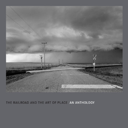 The Railroad and the Art of Place: An Anthology by David Kahler, Kevin Keefe, Jeff Brouws