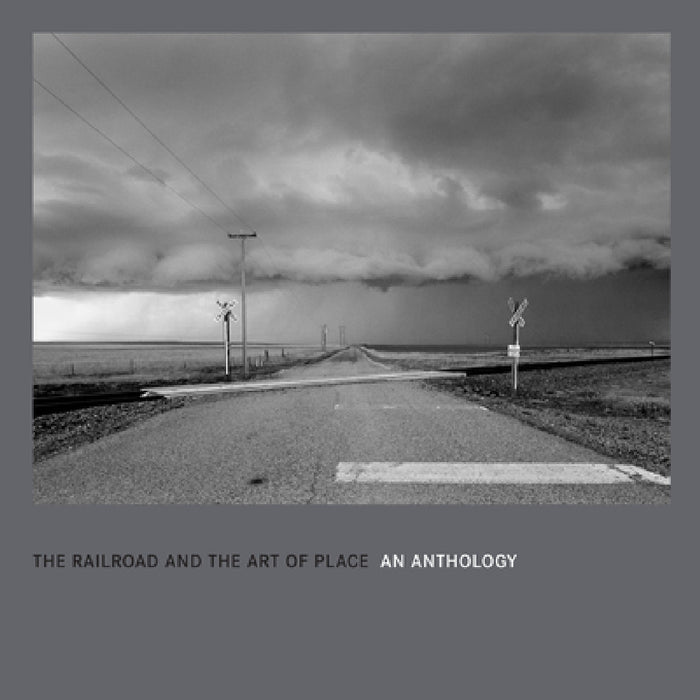 The Railroad and the Art of Place: An Anthology by David Kahler, Kevin Keefe, Jeff Brouws