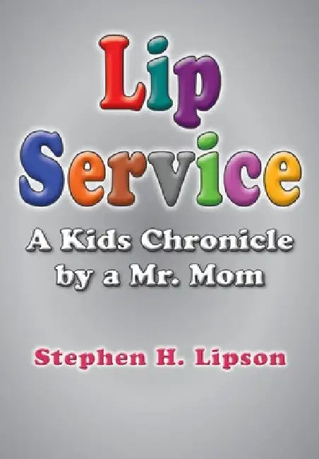 Lip Service: A Kids Chronicle by a Mr. Mom by Stephen H. Lipson