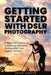 Getting Started With DSLR Photography: A Beginner's Guide to Capturing Beautiful Photos With Your Digital Camera by Kevin Jobson