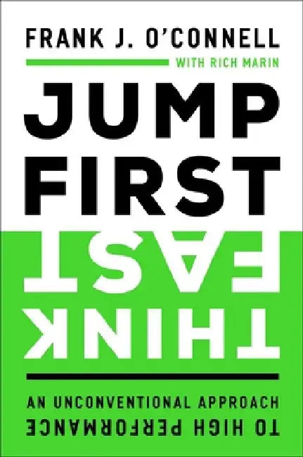 Jump First, Think Fast: An Unconventional Approach to High Performance by Frank J. O'Connell