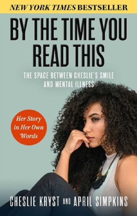 By the Time You Read This: The Space Between Cheslie's Smile and Mental Illness--Her Story in Her Own Words