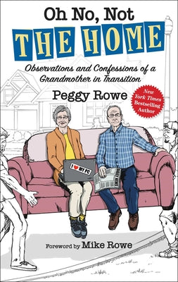 Oh No, Not the Home: Observations and Confessions of a Grandmother in Transition by Peggy Rowe