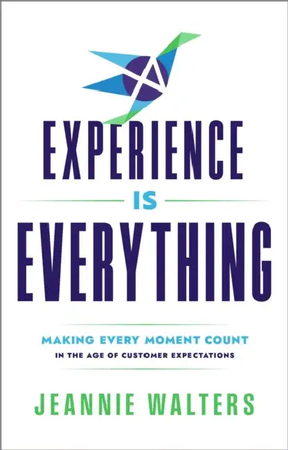 Experience Is Everything: Making Every Moment Count in the Age of Customer Expectations by Jeannie Walters
