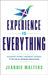 Experience Is Everything: Making Every Moment Count in the Age of Customer Expectations by Jeannie Walters
