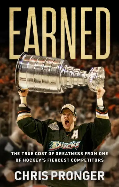 Earned: The True Cost of Greatness from One of Hockey's Fiercest Competitors by Chris Pronger