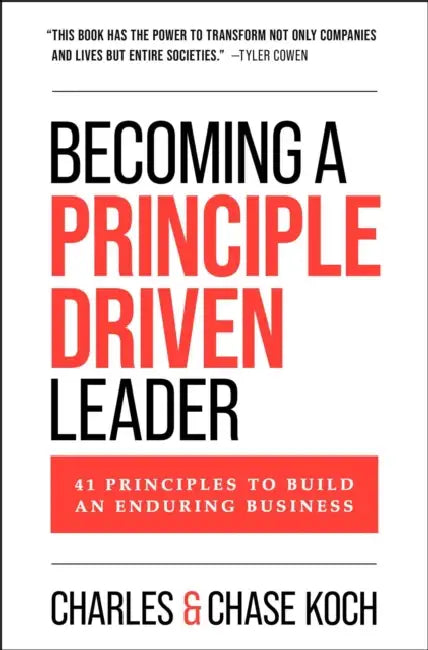 Becoming a Principle-Driven Leader: 41 Principles to Build an Enduring Business by Charles Koch, Chase Koch