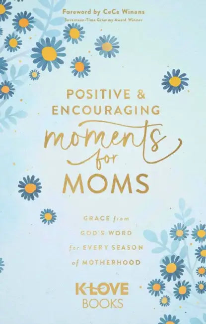 Positive and Encouraging Moments for Moms: Grace from God's Word for Every Season of Motherhood by K-Love Books, Suzanne Gosselin, Cece Winans
