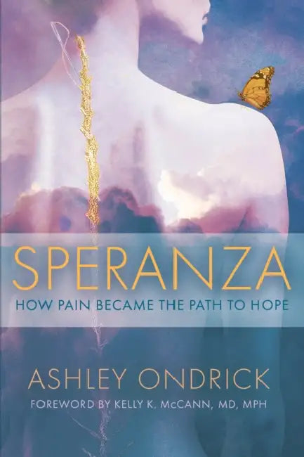 Speranza: How Pain Became the Path to Hope by Ashley Ondrick, Kelly K. McCann