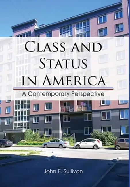 Class and Status in America: A Contemporary Perspective by John F. Sullivan