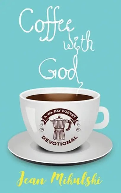 Coffee with God: A 40-Day Poetry Devotional by Jean Mikulski