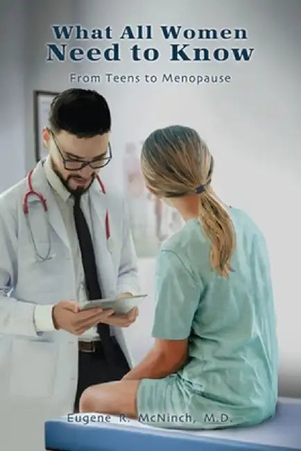 What All Women Need to Know: From Teens to Menopause by Eugene R. McNinch