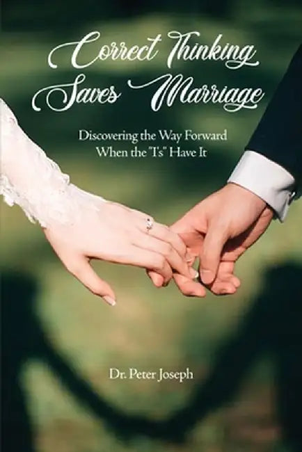 Correct Thinking Saves Marriage: Discovering the Way Forward When the I's Have It by Peter Joseph