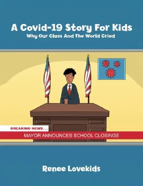 A Covid-19 Story For Kids: Why Our Class And The World Cried by Renee Lovekids