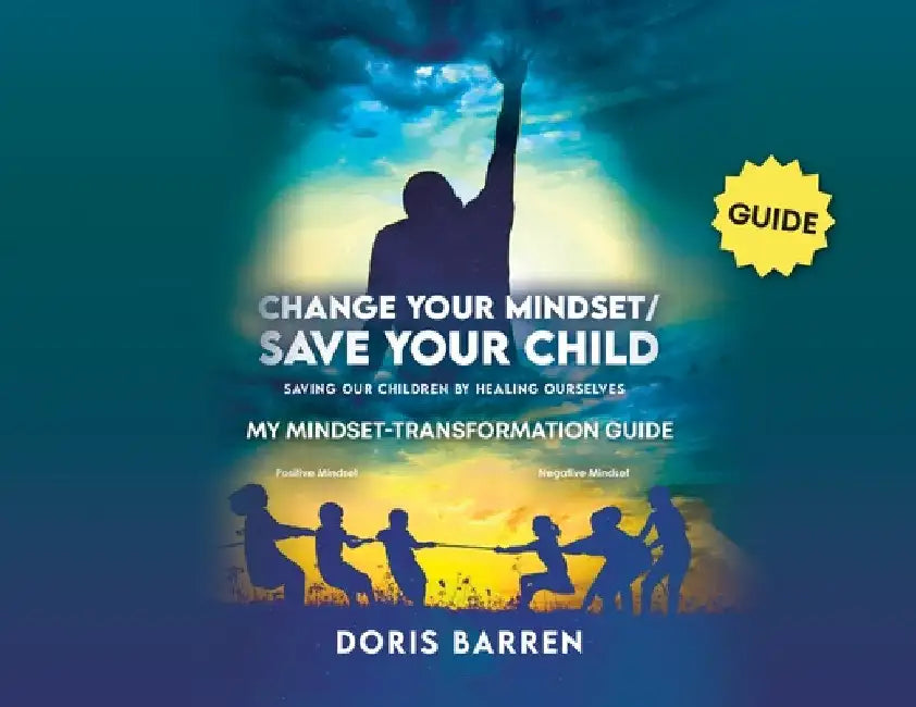 Change Your Mindset / Save Your Child: My Mindset-Transformation Guide by Doris Barren
