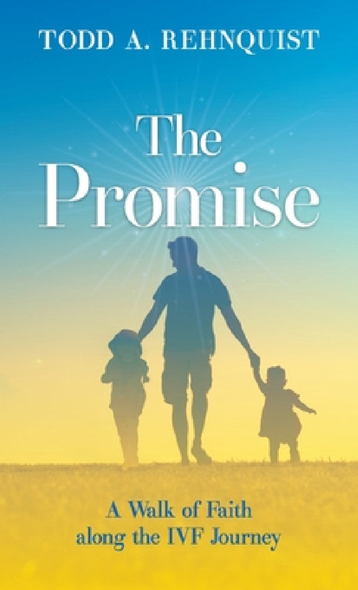 The Promise: A walk of faith along the IVF journey by Todd A. Rehnquist