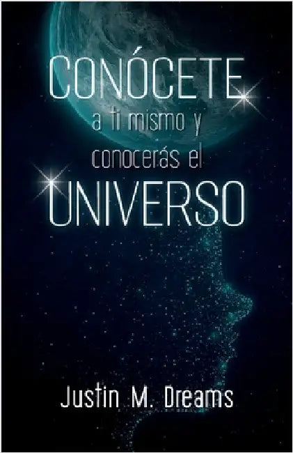 Conócete a ti mismo y conocerás el universo by M. Dreams, Justin