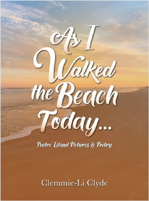 As I Walked the Beach Today...: Padre Island Pictures & Poetry by Clemmie-Li Clyde