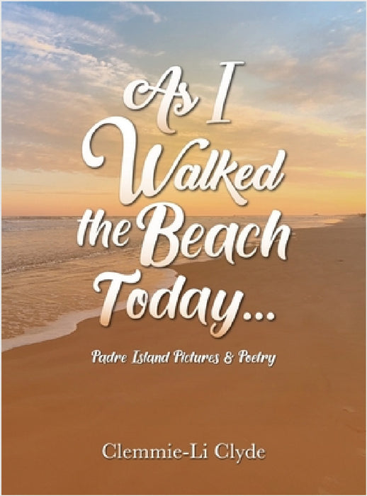 As I Walked the Beach Today...: Padre Island Pictures & Poetry by Clemmie-Li Clyde