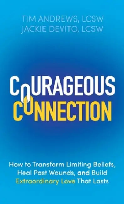 Courageous Connection: How to Transform Limiting Beliefs, Heal Past Wounds, and Build Extraordinary Love That Lasts by Tim Andrews, Jackie DeVito