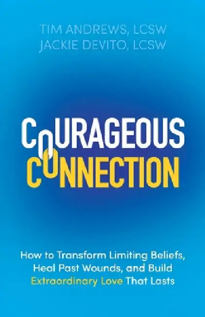 Courageous Connection: How to Transform Limiting Beliefs, Heal Past Wounds, and Build Extraordinary Love That Lasts by Tim Andrews, Jackie DeVito