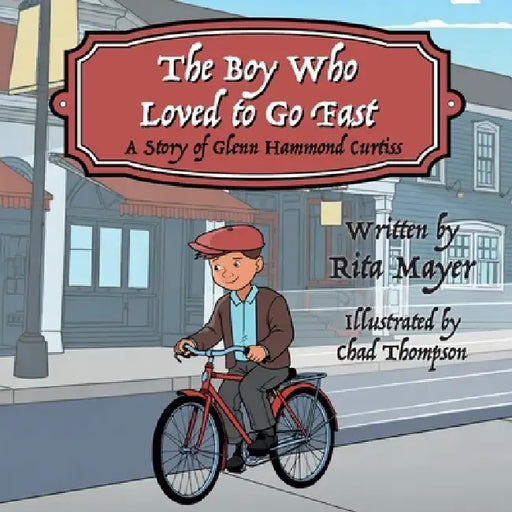 The Boy Who Loved to Go Fast: A Story of Glenn Hammond Curtiss by Rita Mayer, Chad Thompson