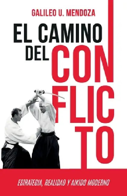 El camino del conflicto: Estrategia, realidad y aikido moderno by Galileo U. Mendoza
