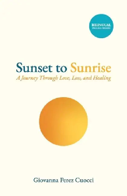 Sunset to Sunrise (English - Spanish Edition): A Journey Through Love, Loss, and Healing by Giovanna Perez Cuocci