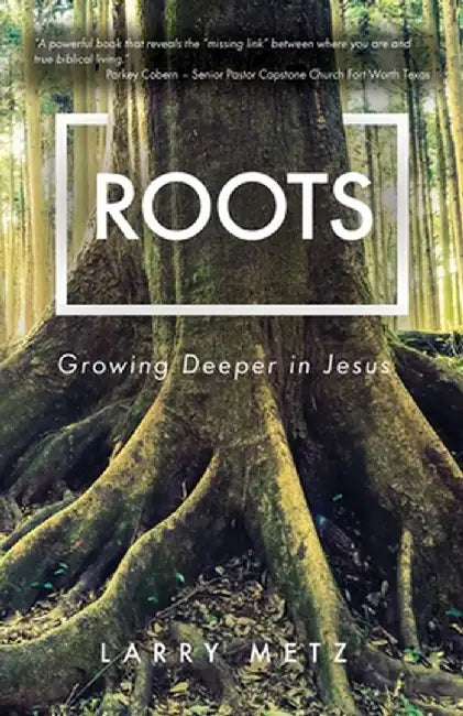 Roots: Growing Deeper in Jesus by Larry Metz