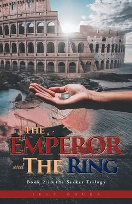The Emperor and the Ring: Book 2 in the Seeker Trilogy by Jeff Gaura