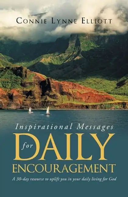 Inspirational Messages for Daily Encouragement: A 30-day resource to uplift you in your daily living for God by Connie Lynne Elliott
