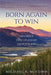 Born Again to Win: 100 Daily Discipleship Devotions by Michael R. McComb