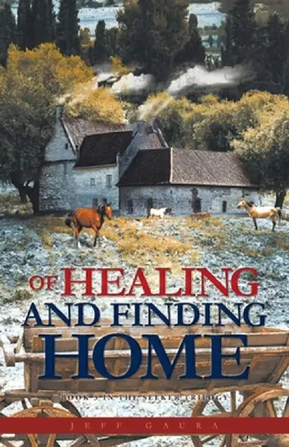 Of Healing and Finding Home: Book 3 in the Seeker Trilogy by Jeff Gaura
