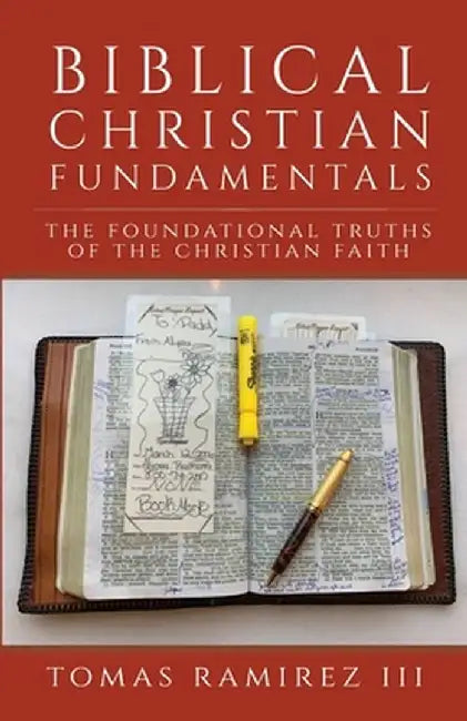 Biblical Christian Fundamentals: The Foundational Truths of the Christian Faith by Tomas Ramirez