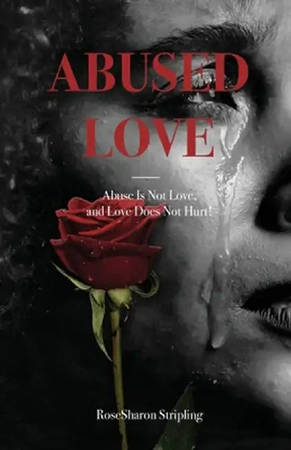 Abused Love: Abuse Is Not Love, and Love Does Not Hurt! by Rosesharon Stripling