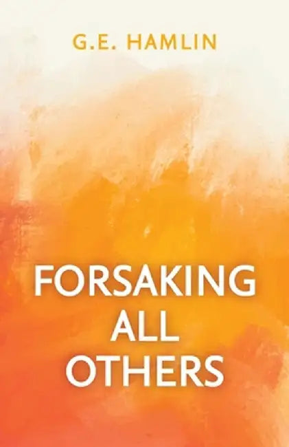 Forsaking All Others by G. E. Hamlin