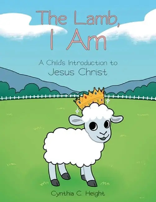 The Lamb, I Am: A Child's Introduction to Jesus Christ by Cynthia C. Height