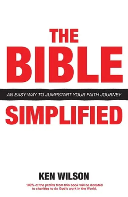 The Bible... Simplified: An Easy Way to Jumpstart Your Faith Journey by Ken Wilson