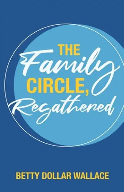 The Family Circle, Regathered by Betty Dollar Wallace