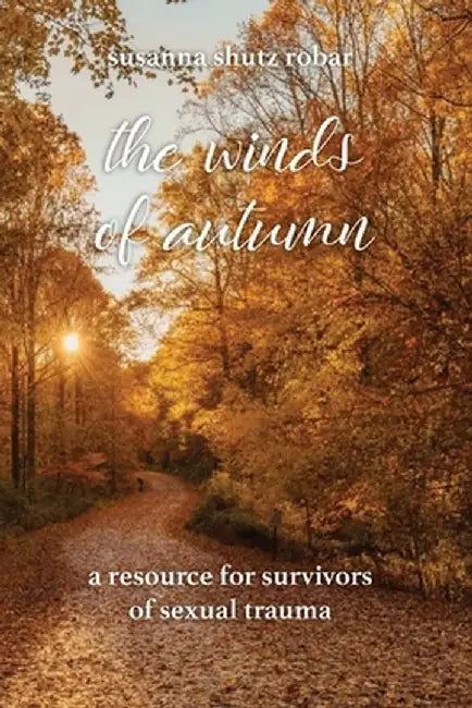 The Winds of Autumn: A Resource for Survivors of Sexual Trauma by Susanna Shutz Robar