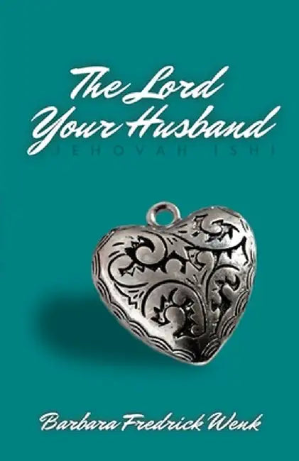 The Lord Your Husband: Jehovah Ishi by Barbara Fredrick Wenk