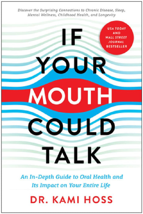 If Your Mouth Could Talk: An In-Depth Guide to Oral Health and Its Impact on Your Entire Life by Kami Hoss