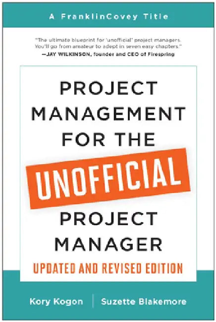 Project Management for the Unofficial Project Manager (Updated and Revised Edition) by Kory Kogon