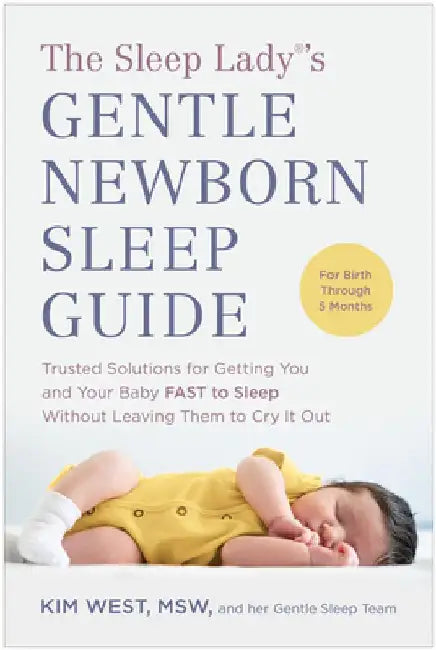 The Sleep Lady(r)'s Gentle Newborn Sleep Guide: Trusted Solutions for Getting You and Your Baby Fast to Sleep Without Leaving Them to Cry It Out by Kim West