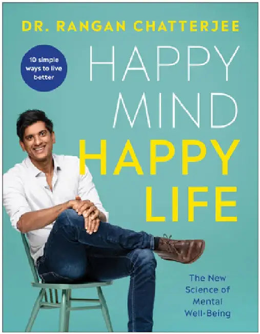 Happy Mind, Happy Life: The New Science of Mental Well-Being by Rangan Chatterjee
